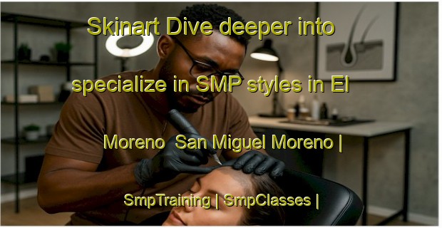 Skinart Dive deeper into specialize in SMP styles in El Moreno  San Miguel Moreno | SmpTraining | SmpClasses | SkinartTraining-Mexico